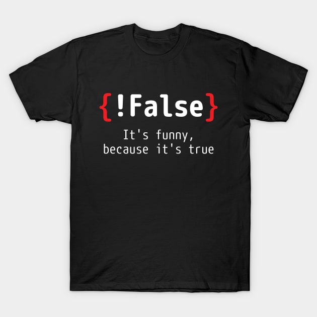 !False - It's funny, because it's true (Programming Joke) T-Shirt by Anime Gadgets